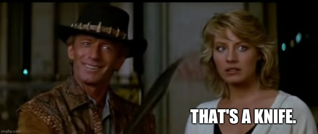 That's a knife |  THAT'S A KNIFE. | image tagged in crocodile dundee | made w/ Imgflip meme maker