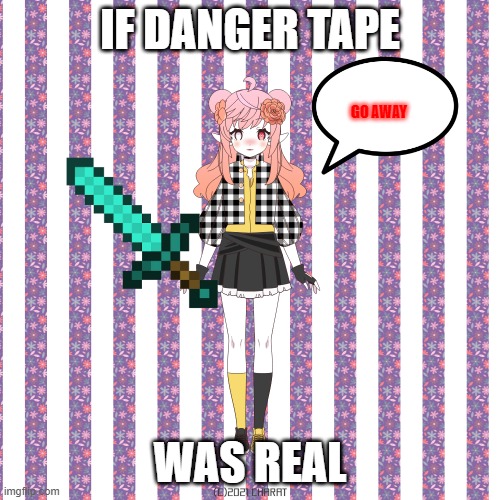 if danger tape was real | IF DANGER TAPE; GO AWAY; WAS REAL | image tagged in funny | made w/ Imgflip meme maker