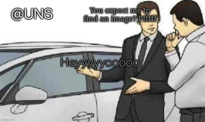 Got comment banned lol | Heyyyyyooooo | image tagged in uns temp | made w/ Imgflip meme maker