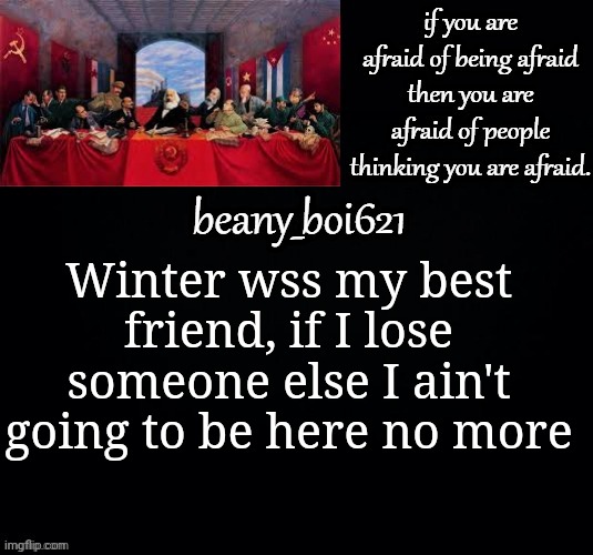 Communist beany (dark mode) | Winter wss my best friend, if I lose someone else I ain't going to be here no more | image tagged in communist beany dark mode | made w/ Imgflip meme maker