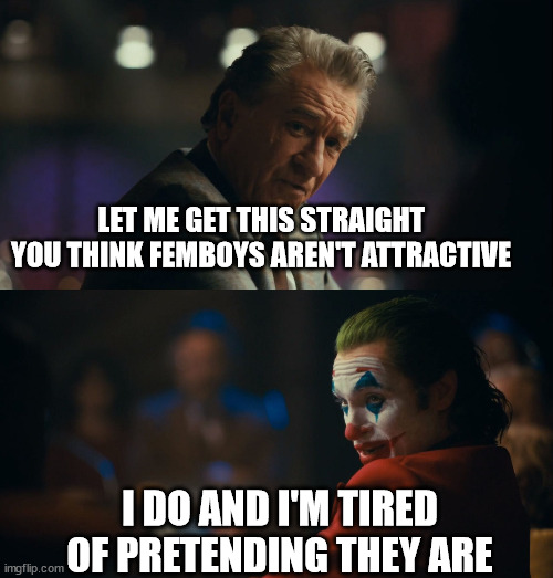 i'm being honest | LET ME GET THIS STRAIGHT YOU THINK FEMBOYS AREN'T ATTRACTIVE; I DO AND I'M TIRED OF PRETENDING THEY ARE | image tagged in let me get this straight murray | made w/ Imgflip meme maker