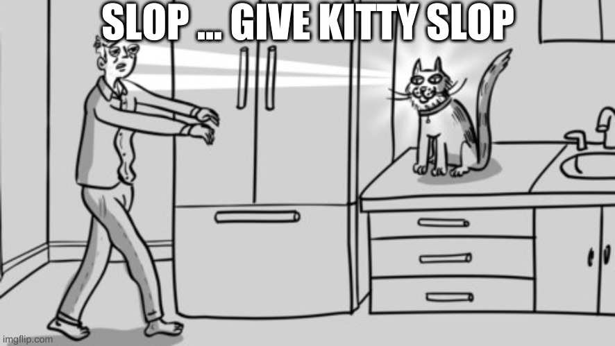 hypnotized | SLOP ... GIVE KITTY SLOP | image tagged in hypnotized | made w/ Imgflip meme maker