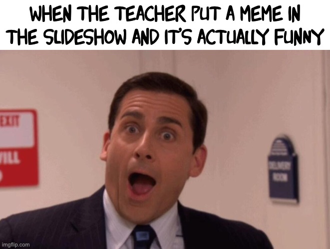 when the teacher put a meme in the slideshow and it's actually funny | image tagged in memes,teacher,slideshow | made w/ Imgflip meme maker