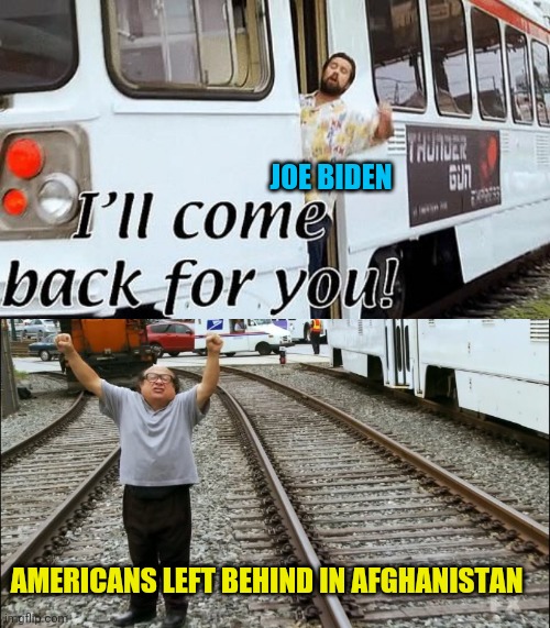 It's always sunny in the Thing | JOE BIDEN; AMERICANS LEFT BEHIND IN AFGHANISTAN | image tagged in it's always sunny in philidelphia,joe biden,afghanistan,americans | made w/ Imgflip meme maker