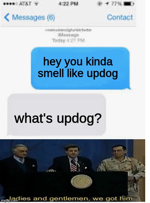 walked right into that one | hey you kinda smell like updog; what's updog? | image tagged in blank text conversation | made w/ Imgflip meme maker