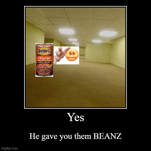 He gave you them BEANZ | image tagged in funny,demotivationals,beans,cursed emoji hand grabbing,cursed emoji,the backrooms | made w/ Imgflip demotivational maker
