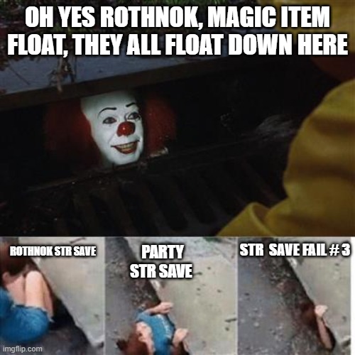 sns | OH YES ROTHNOK, MAGIC ITEM FLOAT, THEY ALL FLOAT DOWN HERE; STR  SAVE FAIL # 3; ROTHNOK STR SAVE; PARTY STR SAVE | image tagged in pennywise in sewer | made w/ Imgflip meme maker