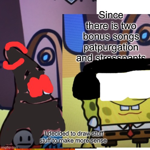 More accurate versions of spongebob and Patrick in the two bonus songs | Since there is two bonus songs patpurgation and stresspants; I decided to draw stuff stuff to make more sense | image tagged in fnf,spongebob,patrick,expurgation,tankman,stress | made w/ Imgflip meme maker