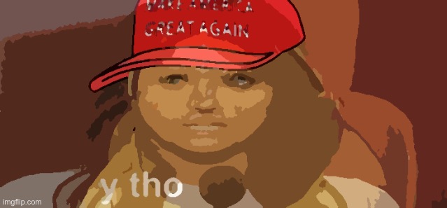 MAGA y tho nightmare fuel | image tagged in maga y tho nightmare fuel | made w/ Imgflip meme maker