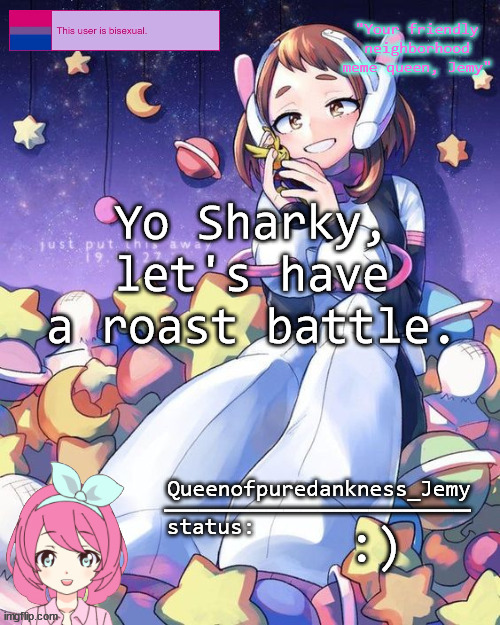 Jemy temp #16 | Yo Sharky, let's have a roast battle. :) | image tagged in jemy temp 16 | made w/ Imgflip meme maker