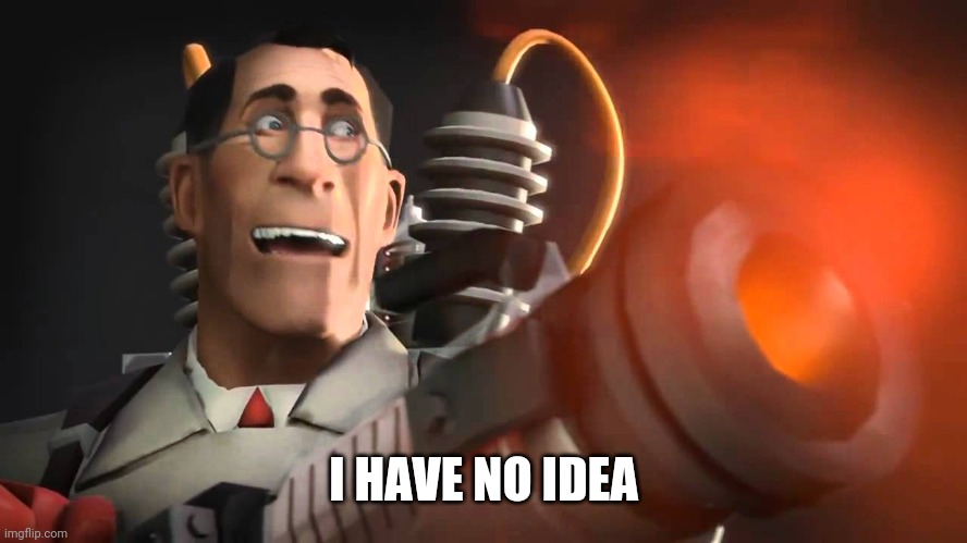 I HAVE NO IDEA | made w/ Imgflip meme maker