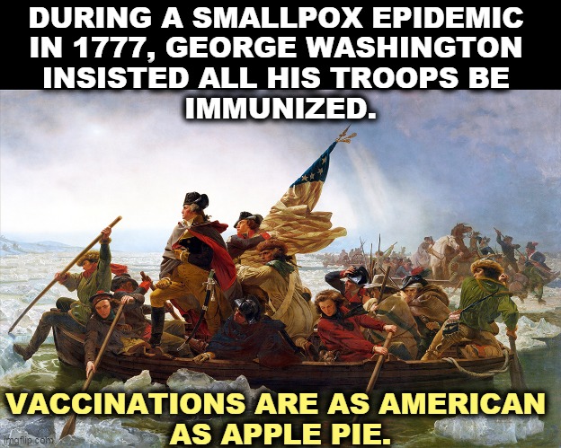 Shots. Now. | DURING A SMALLPOX EPIDEMIC 
IN 1777, GEORGE WASHINGTON 
INSISTED ALL HIS TROOPS BE 
IMMUNIZED. VACCINATIONS ARE AS AMERICAN 
AS APPLE PIE. | image tagged in george washington,epidemic,pandemic,vaccinations,anti vax | made w/ Imgflip meme maker