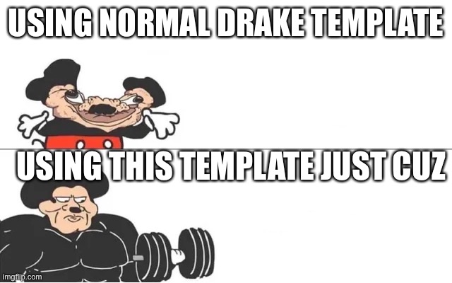 mickey mouse drake | USING NORMAL DRAKE TEMPLATE; USING THIS TEMPLATE JUST CUZ | image tagged in mickey mouse drake | made w/ Imgflip meme maker