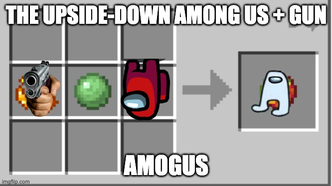 mincraft | THE UPSIDE-DOWN AMONG US + GUN; AMOGUS | image tagged in mincraft | made w/ Imgflip meme maker