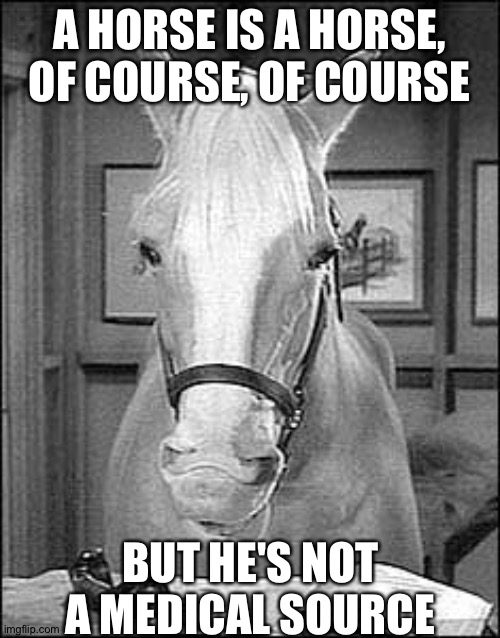 Borrowed from Colbert | A HORSE IS A HORSE, OF COURSE, OF COURSE; BUT HE'S NOT A MEDICAL SOURCE | image tagged in mister ed telephone | made w/ Imgflip meme maker