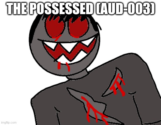 THE POSSESSED (AUD-003) | made w/ Imgflip meme maker