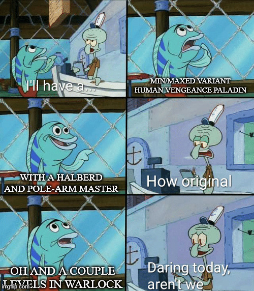 DnD Meme | MIN/MAXED VARIANT HUMAN VENGEANCE PALADIN; WITH A HALBERD AND POLE-ARM MASTER; OH AND A COUPLE LEVELS IN WARLOCK | image tagged in daring today aren't we squidward | made w/ Imgflip meme maker
