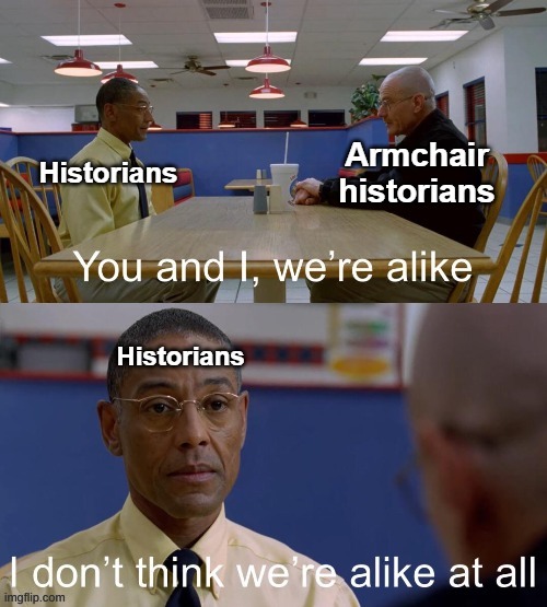 I recommend you guys watch The Arm Chair Historian. He is a good History youtuber | image tagged in armchair historians,historians,memes,history | made w/ Imgflip meme maker