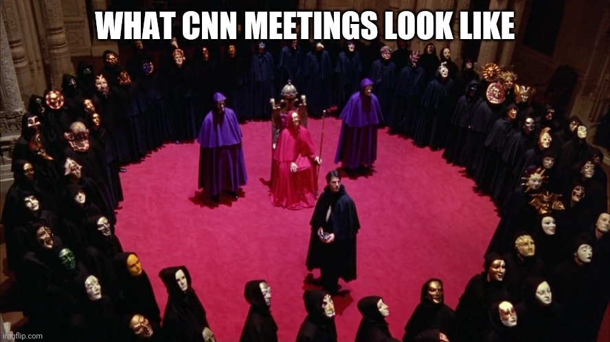 Eyes Wide Shut | WHAT CNN MEETINGS LOOK LIKE | image tagged in eyes wide shut | made w/ Imgflip meme maker