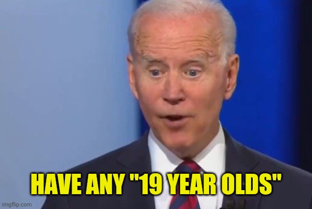 HAVE ANY "19 YEAR OLDS" | made w/ Imgflip meme maker