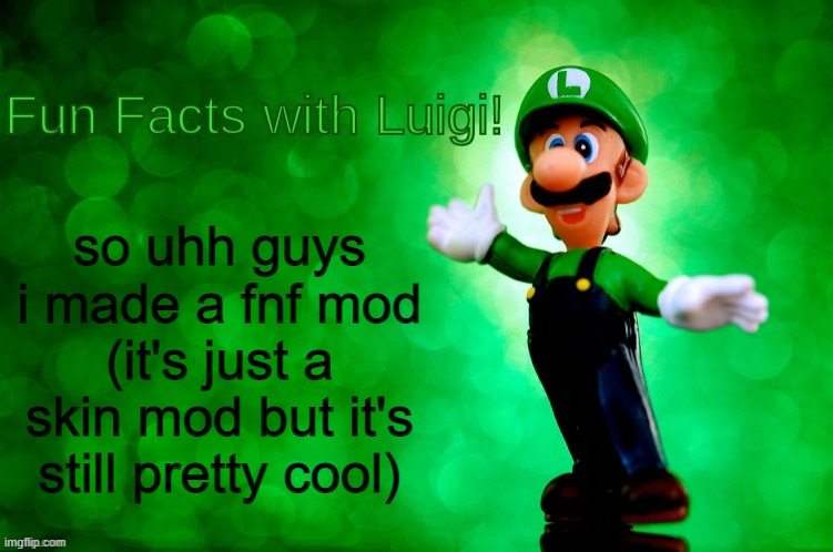 comment if you want the link | so uhh guys i made a fnf mod (it's just a skin mod but it's still pretty cool) | image tagged in fun facts with luigi | made w/ Imgflip meme maker