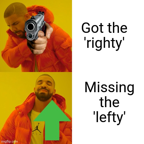 Drake Hotline Bling Meme | Got the 'righty' Missing the 'lefty' | image tagged in memes,drake hotline bling | made w/ Imgflip meme maker
