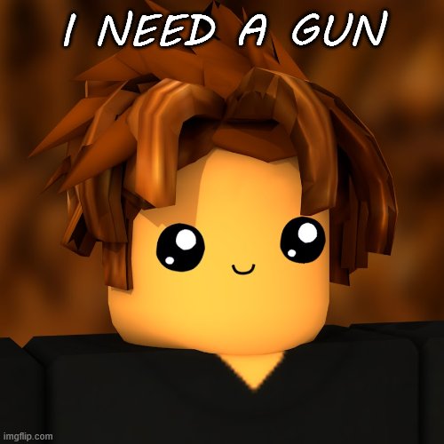 buur | I NEED A GUN | image tagged in buur | made w/ Imgflip meme maker