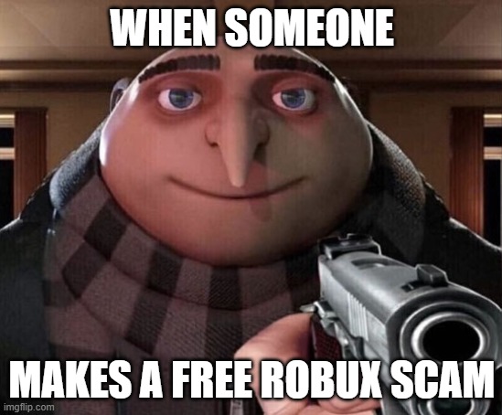 R E L A T A B L E | WHEN SOMEONE; MAKES A FREE ROBUX SCAM | image tagged in gru gun | made w/ Imgflip meme maker