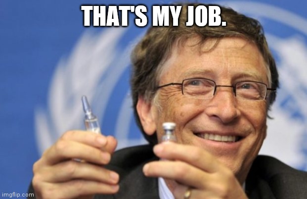 Bill Gates loves Vaccines | THAT'S MY JOB. | image tagged in bill gates loves vaccines | made w/ Imgflip meme maker