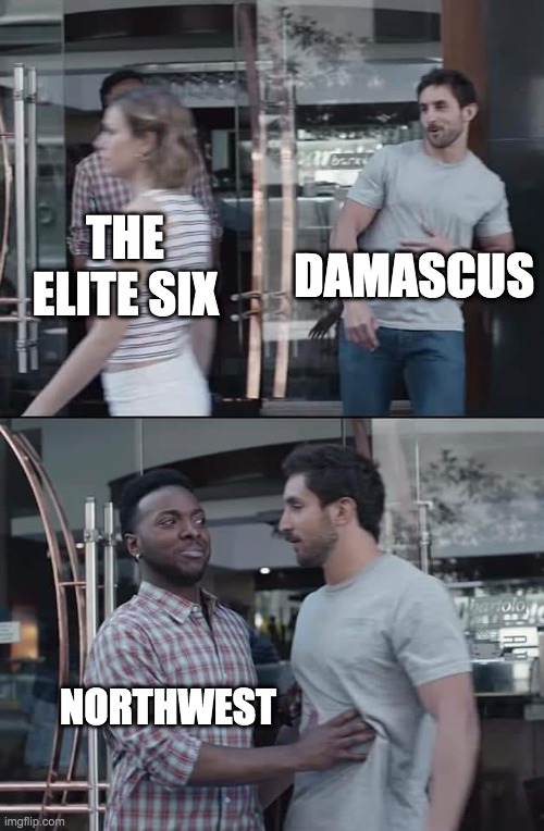 black guy stopping | DAMASCUS; THE ELITE SIX; NORTHWEST | image tagged in black guy stopping | made w/ Imgflip meme maker