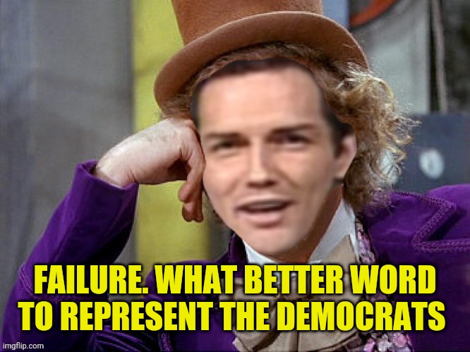 Willy Wonka Norm Macdonald | FAILURE. WHAT BETTER WORD TO REPRESENT THE DEMOCRATS | image tagged in willy wonka norm macdonald | made w/ Imgflip meme maker