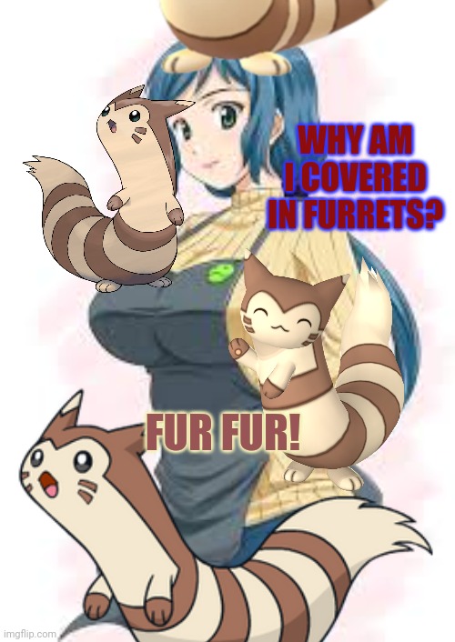 Furret invasion continues! | WHY AM I COVERED IN FURRETS? FUR FUR! | image tagged in anime girl,milf,furret,pokemon,cute animals | made w/ Imgflip meme maker