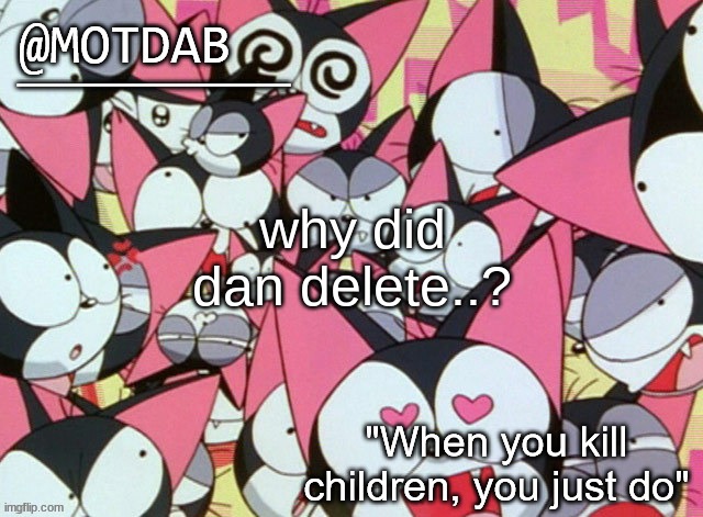 motdab announcement template | why did dan delete..? | image tagged in motdab announcement template | made w/ Imgflip meme maker