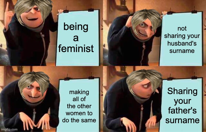 Gru's Plan Meme | being a feminist; not sharing your husband's surname; Sharing your father's surname; making all of the other women to do the same | image tagged in memes,gru's plan,triggered feminist,feminist,so true memes | made w/ Imgflip meme maker