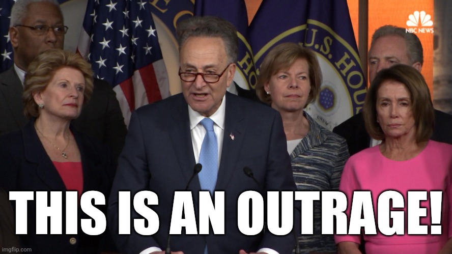 Democrat congressmen | THIS IS AN OUTRAGE! | image tagged in democrat congressmen | made w/ Imgflip meme maker