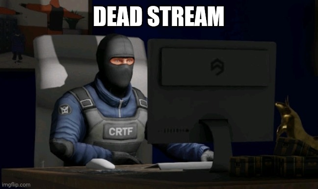 DEAD STREAM | made w/ Imgflip meme maker