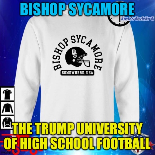 Fake high school that fooled ESPN | BISHOP SYCAMORE; THE TRUMP UNIVERSITY OF HIGH SCHOOL FOOTBALL | image tagged in bishop sycamore | made w/ Imgflip meme maker