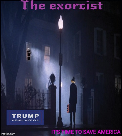 The Exorcism of America | IT'S TIME TO SAVE AMERICA | image tagged in the exorcist,donald trump,save america,joe biden | made w/ Imgflip meme maker