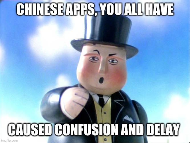 You Have Caused Confusion And Delay | CHINESE APPS, YOU ALL HAVE; CAUSED CONFUSION AND DELAY | image tagged in you have caused confusion and delay | made w/ Imgflip meme maker