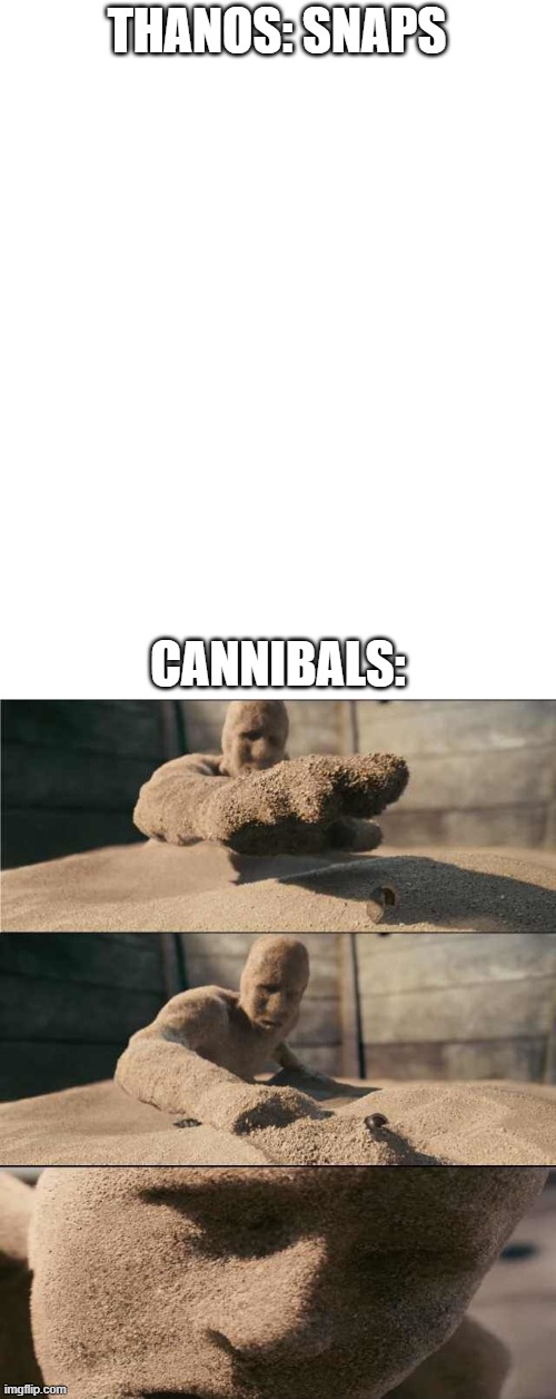 sand | THANOS: SNAPS; CANNIBALS: | image tagged in sandman,thanos snap | made w/ Imgflip meme maker