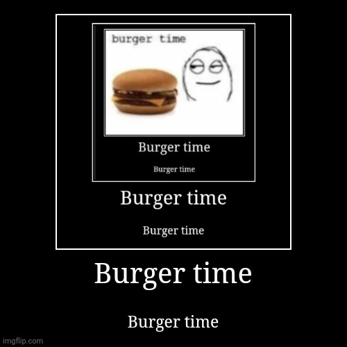 keep the chain goin. | Burger time | Burger time | image tagged in funny,demotivationals | made w/ Imgflip demotivational maker