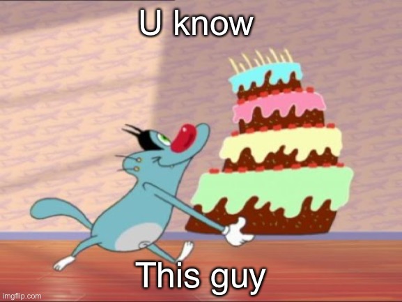 Oggy Birthday | U know; This guy | image tagged in oggy birthday | made w/ Imgflip meme maker