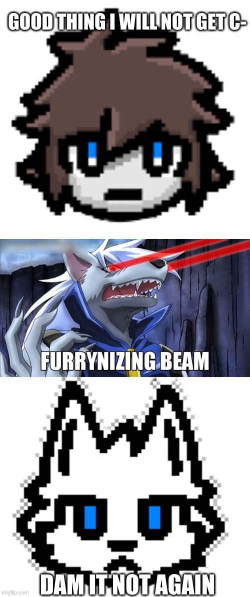 Dam it | GOOD THING I WILL NOT GET C-; DAM IT NOT AGAIN | image tagged in furrynizing beam,colin,furry,furry beam | made w/ Imgflip meme maker
