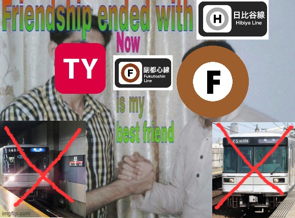 Tokyu Toyoko Line and Tokyo Metro Fukutoshin Line | image tagged in friendship ended with x now y is my best friend | made w/ Imgflip meme maker