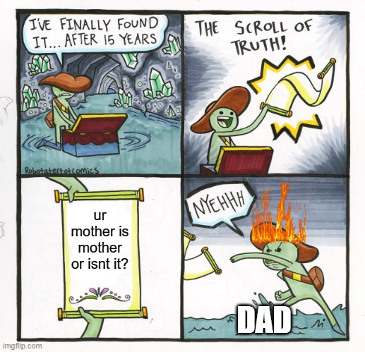 hmm | ur mother is mother or isnt it? DAD | image tagged in memes,the scroll of truth | made w/ Imgflip meme maker