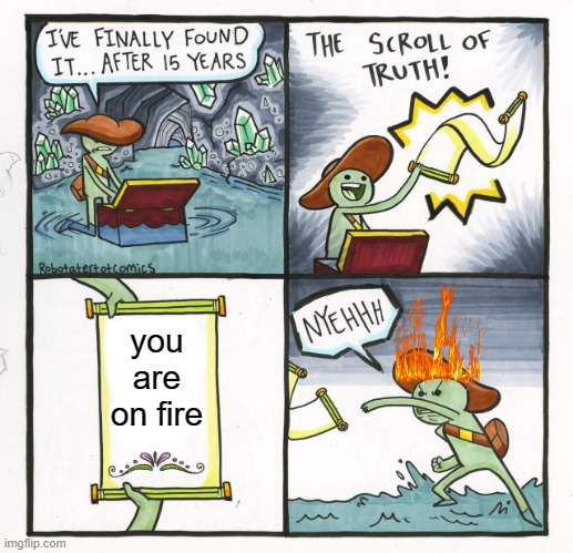 truth | you are on fire | image tagged in memes,the scroll of truth | made w/ Imgflip meme maker