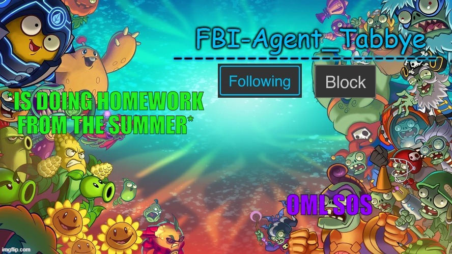 Tabbye's PVZH temp by Uno | *IS DOING HOMEWORK FROM THE SUMMER*; OML SOS | image tagged in tabbye's pvzh temp by uno | made w/ Imgflip meme maker