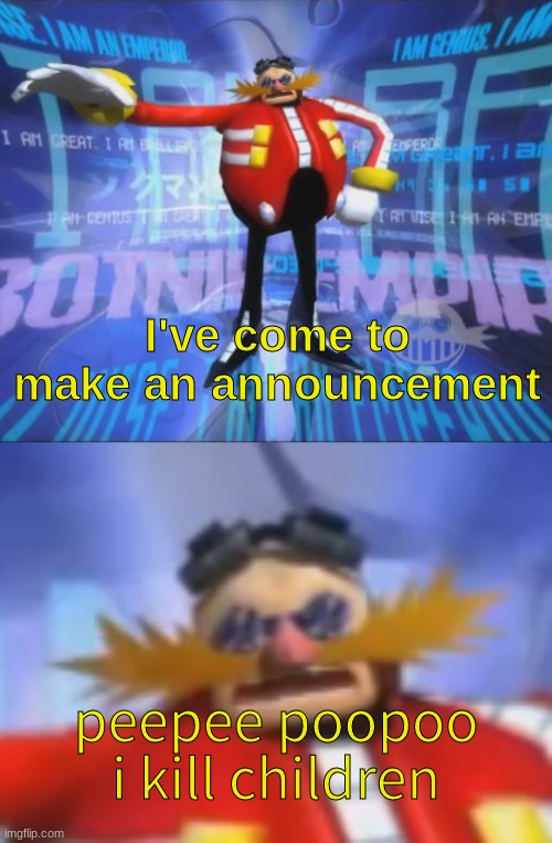 ive come to make an announcement | peepee poopoo i kill children | image tagged in ive come to make an announcement | made w/ Imgflip meme maker