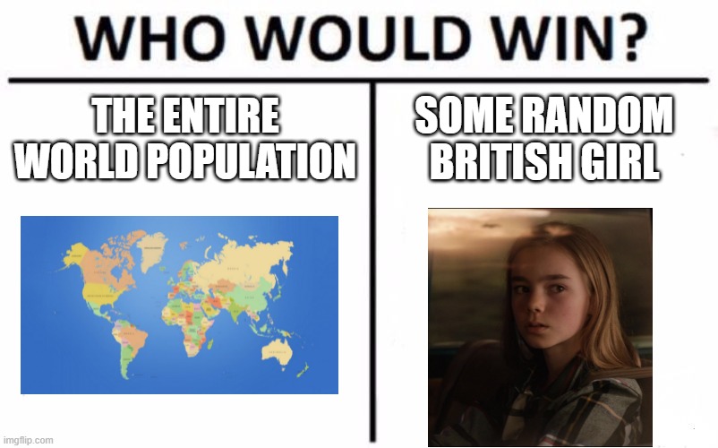 Jurassic World Meme | THE ENTIRE WORLD POPULATION; SOME RANDOM BRITISH GIRL | image tagged in memes,who would win | made w/ Imgflip meme maker