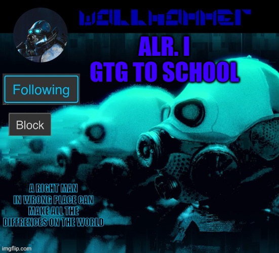 ALR. I GTG TO SCHOOL | image tagged in wallhammer | made w/ Imgflip meme maker